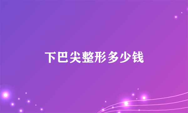 下巴尖整形多少钱