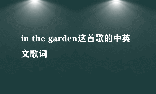 in the garden这首歌的中英文歌词