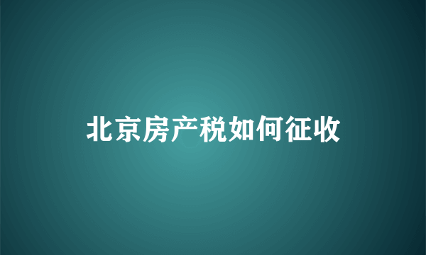 北京房产税如何征收