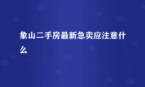象山二手房最新急卖应注意什么