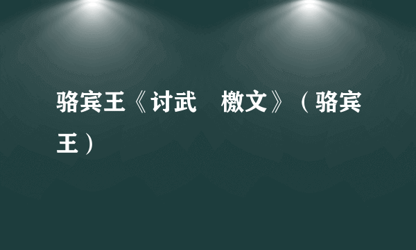 骆宾王《讨武曌檄文》（骆宾王）