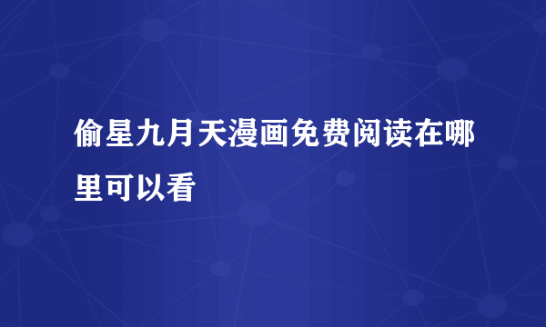 偷星九月天漫画免费阅读在哪里可以看