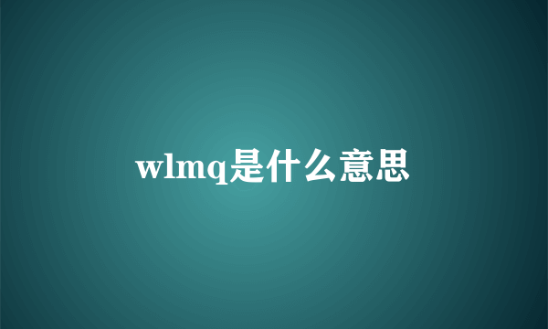 wlmq是什么意思