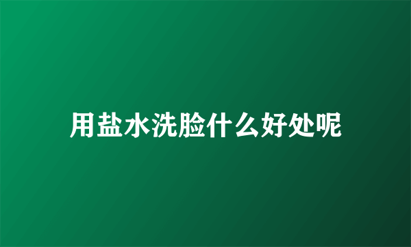 用盐水洗脸什么好处呢