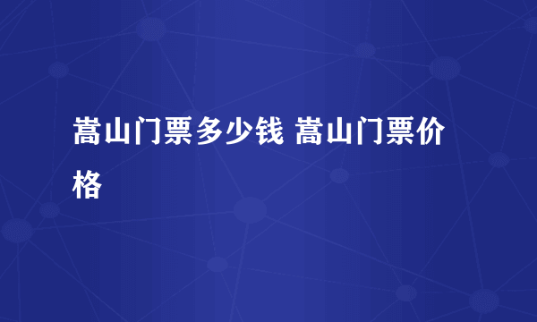 嵩山门票多少钱 嵩山门票价格