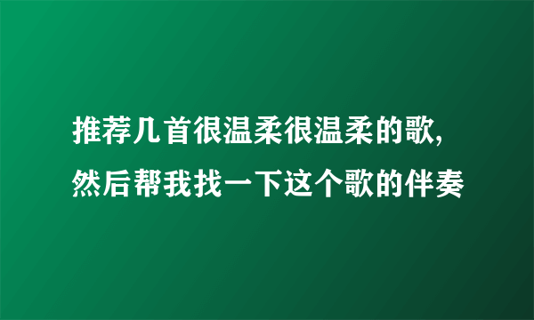 推荐几首很温柔很温柔的歌,然后帮我找一下这个歌的伴奏