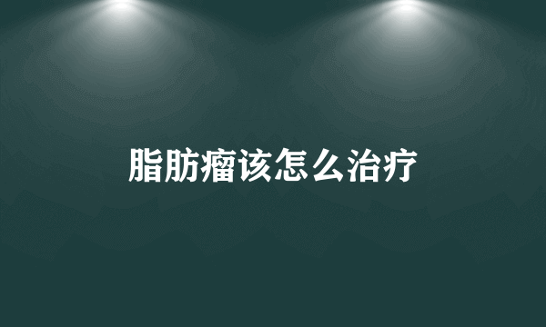 脂肪瘤该怎么治疗