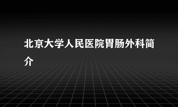 北京大学人民医院胃肠外科简介