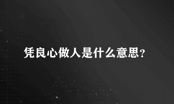 凭良心做人是什么意思？