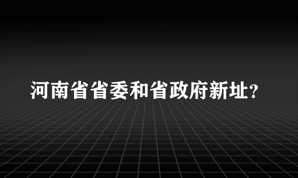 河南省省委和省政府新址？