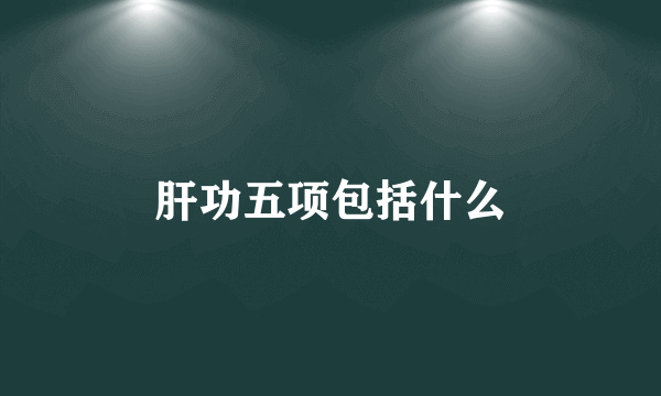 肝功五项包括什么