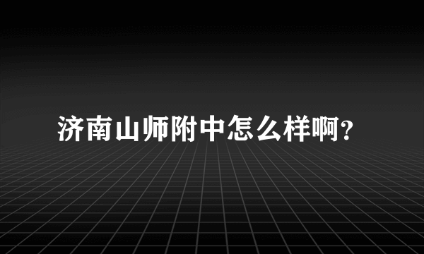 济南山师附中怎么样啊？