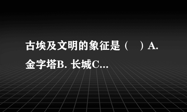 古埃及文明的象征是（  ）A. 金字塔B. 长城C. 凯旋门D. 万神庙
