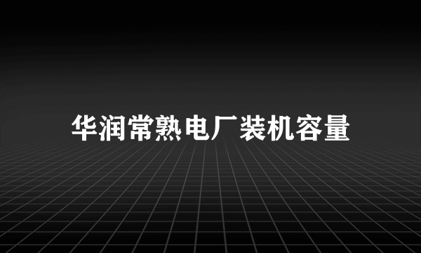 华润常熟电厂装机容量