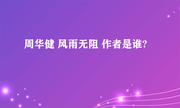 周华健 风雨无阻 作者是谁?