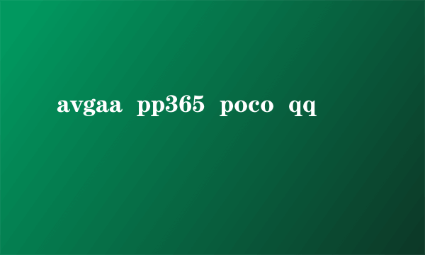 avgaa  pp365  poco  qq
