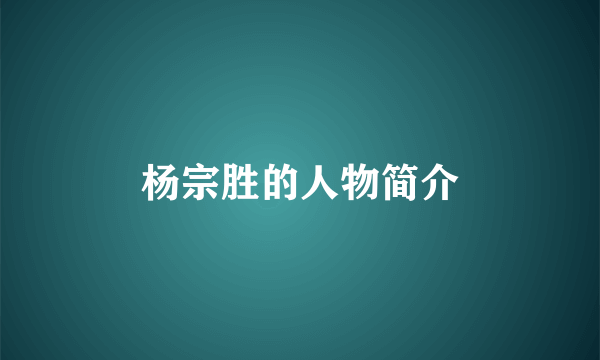 杨宗胜的人物简介