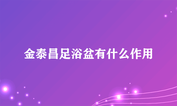 金泰昌足浴盆有什么作用