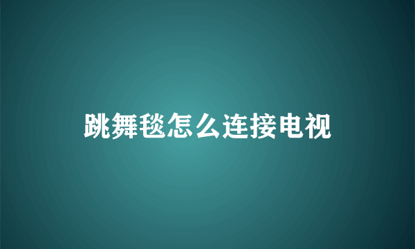 跳舞毯怎么连接电视