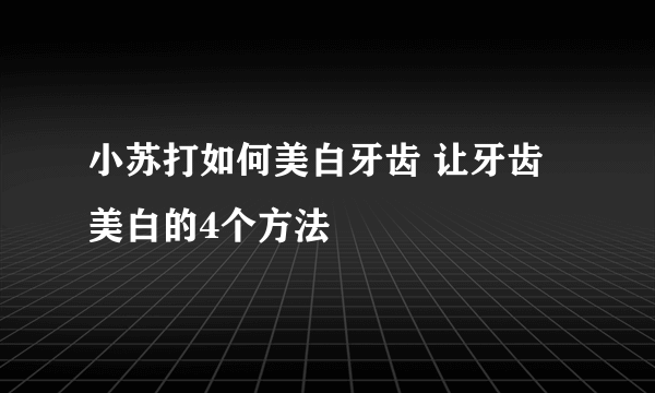 小苏打如何美白牙齿 让牙齿美白的4个方法