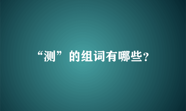 “测”的组词有哪些？