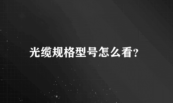 光缆规格型号怎么看？