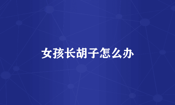 女孩长胡子怎么办