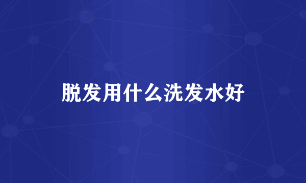 脱发用什么洗发水好