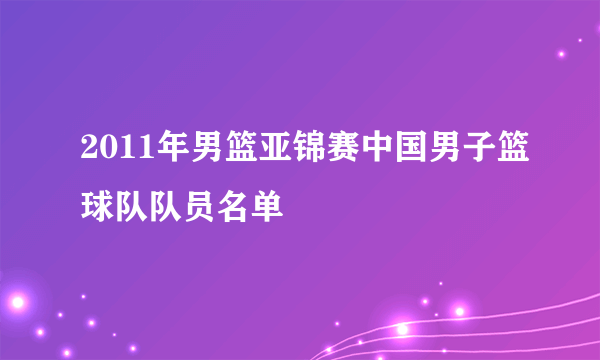 2011年男篮亚锦赛中国男子篮球队队员名单