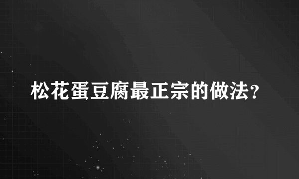 松花蛋豆腐最正宗的做法？