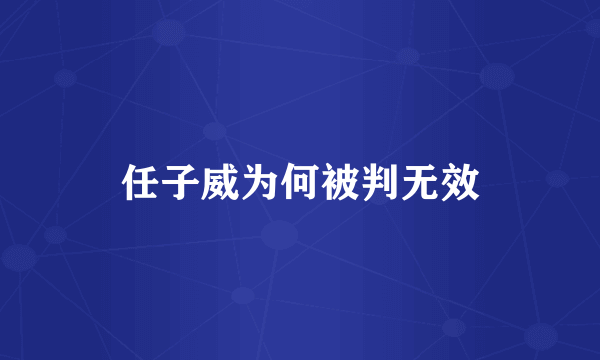 任子威为何被判无效
