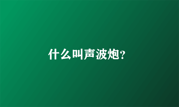 什么叫声波炮？