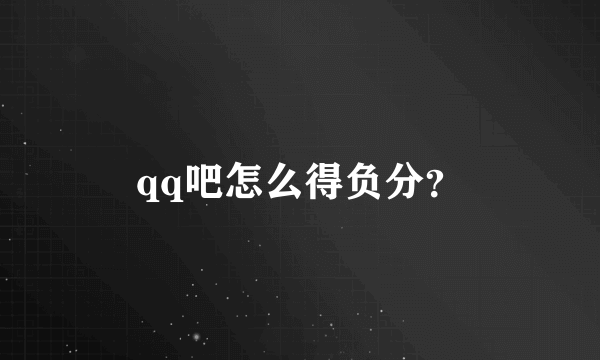 qq吧怎么得负分？