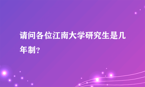 请问各位江南大学研究生是几年制？