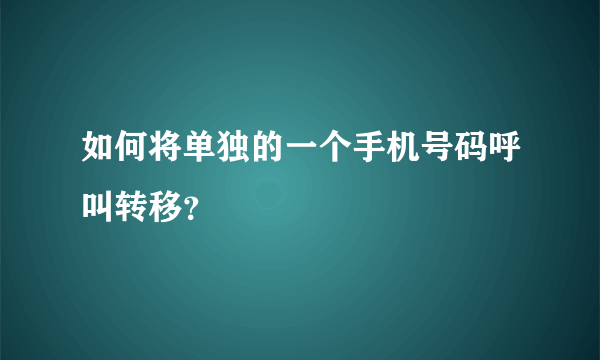 如何将单独的一个手机号码呼叫转移？