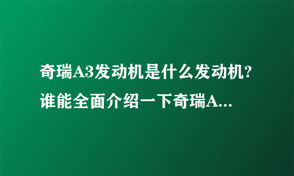 奇瑞A3发动机是什么发动机?谁能全面介绍一下奇瑞A3的发动机？