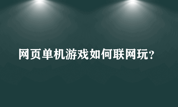网页单机游戏如何联网玩？