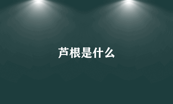 芦根是什么