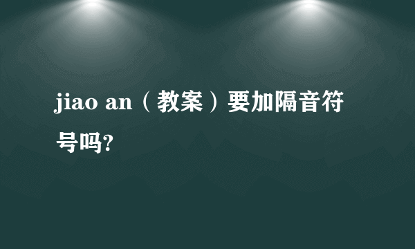 jiao an（教案）要加隔音符号吗?