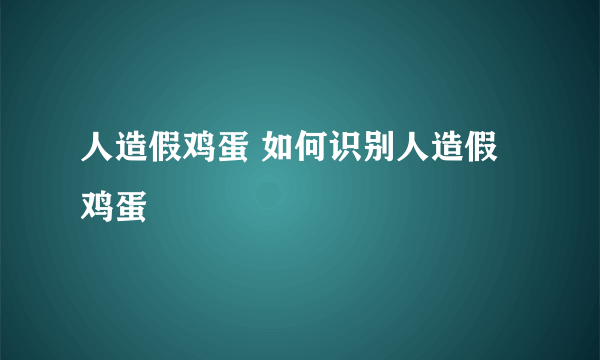 人造假鸡蛋 如何识别人造假鸡蛋