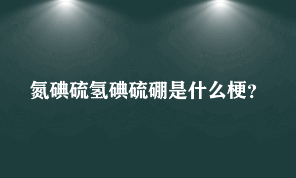 氮碘硫氢碘硫硼是什么梗？