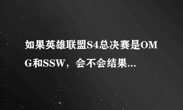 如果英雄联盟S4总决赛是OMG和SSW，会不会结果不一样？
