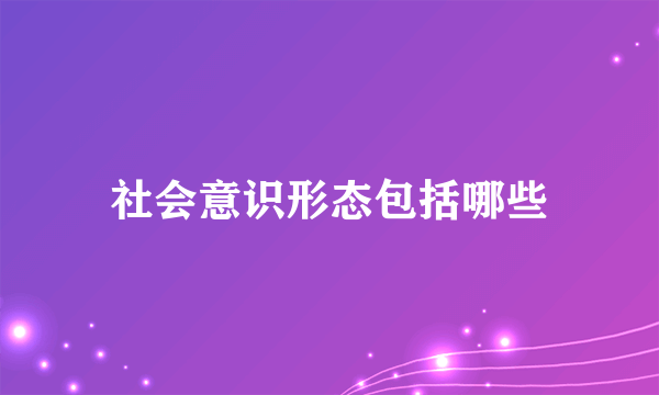 社会意识形态包括哪些