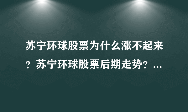苏宁环球股票为什么涨不起来？苏宁环球股票后期走势？苏宁环球股价在什么位置？