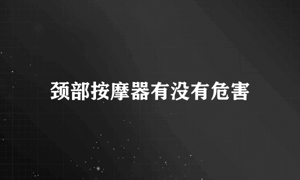 颈部按摩器有没有危害