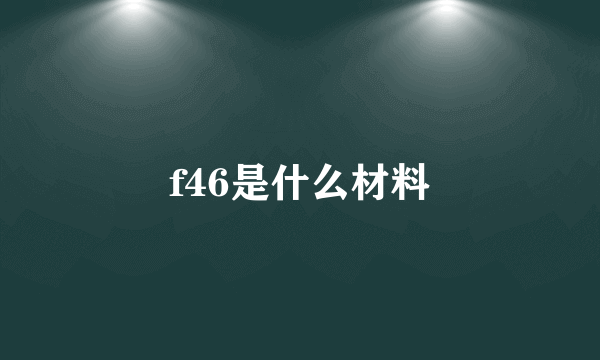 f46是什么材料