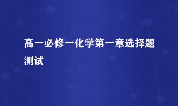 高一必修一化学第一章选择题测试