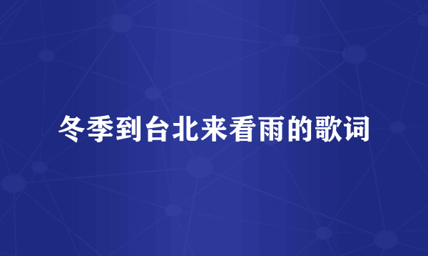 冬季到台北来看雨的歌词