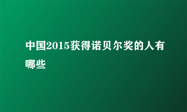 中国2015获得诺贝尔奖的人有哪些
