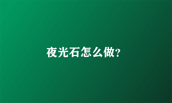 夜光石怎么做？